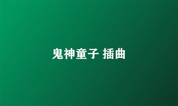 鬼神童子 插曲