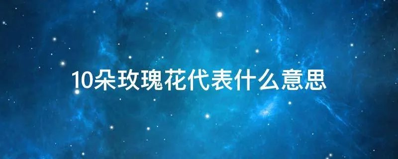 10朵玫瑰花代表什么意思