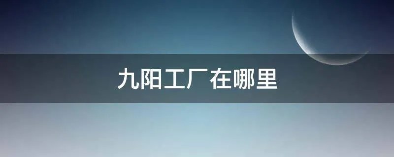 九阳工厂在哪里