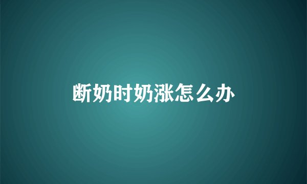 断奶时奶涨怎么办