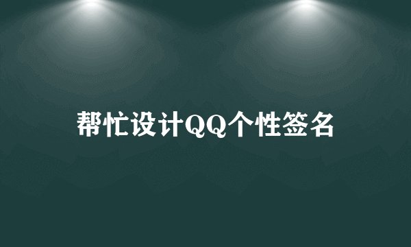 帮忙设计QQ个性签名