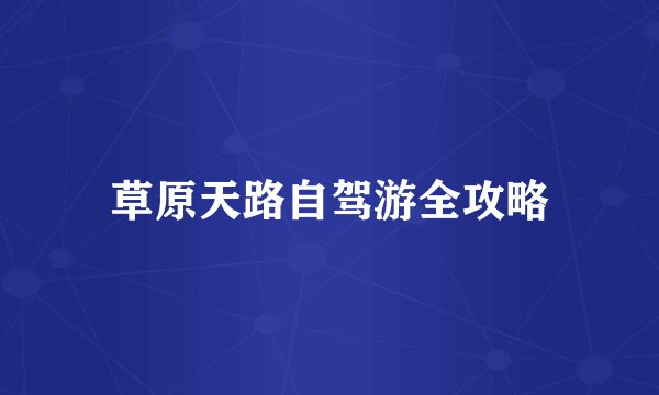 草原天路自驾游全攻略