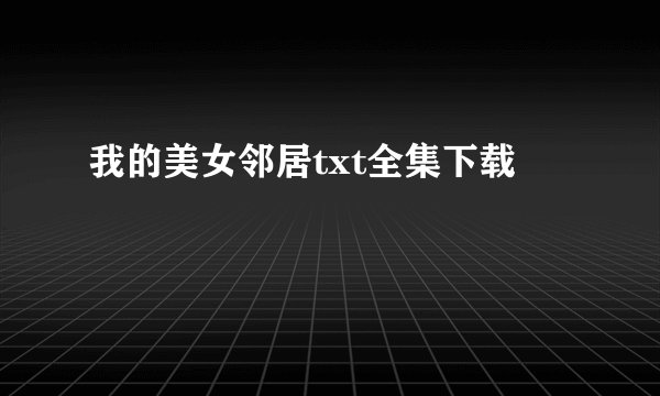 我的美女邻居txt全集下载