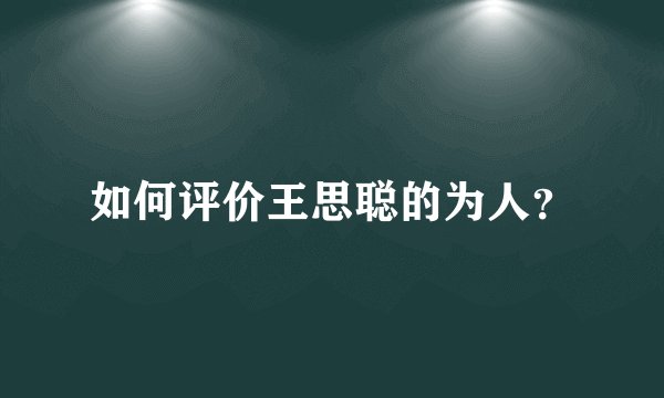 如何评价王思聪的为人？