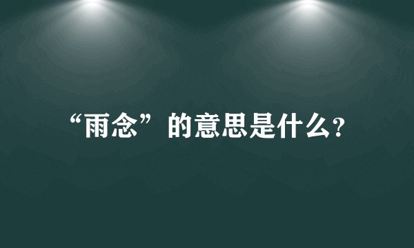 “雨念”的意思是什么？