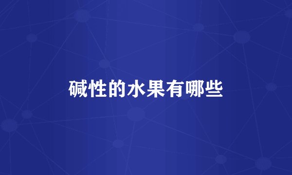 碱性的水果有哪些