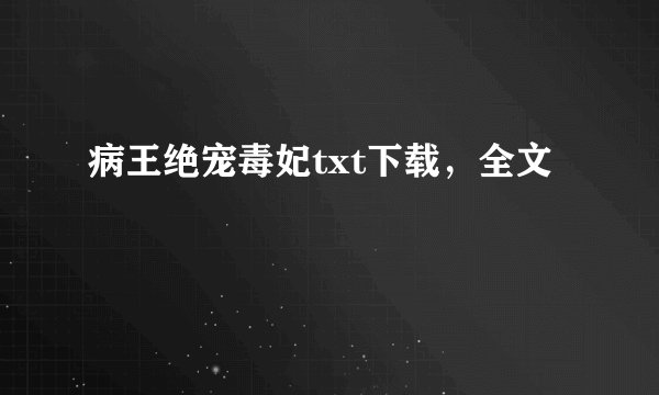 病王绝宠毒妃txt下载，全文