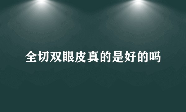 全切双眼皮真的是好的吗