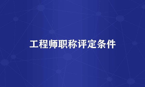 工程师职称评定条件
