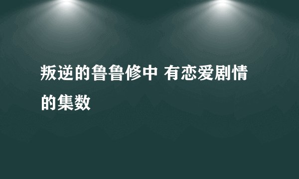叛逆的鲁鲁修中 有恋爱剧情的集数