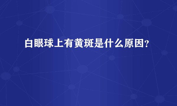 白眼球上有黄斑是什么原因？