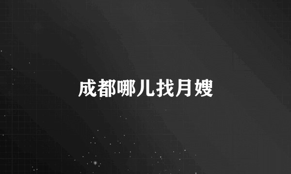 成都哪儿找月嫂