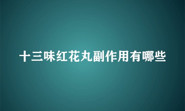十三味红花丸副作用有哪些