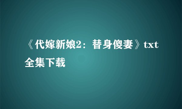 《代嫁新娘2：替身傻妻》txt全集下载
