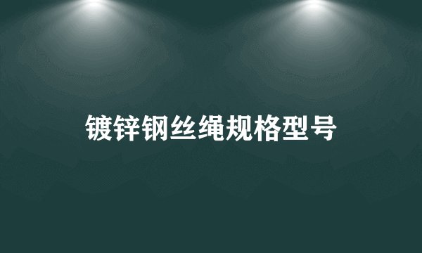 镀锌钢丝绳规格型号