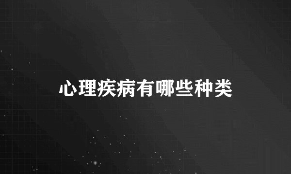 心理疾病有哪些种类