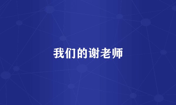 我们的谢老师