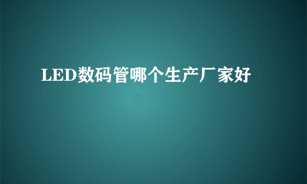 LED数码管哪个生产厂家好