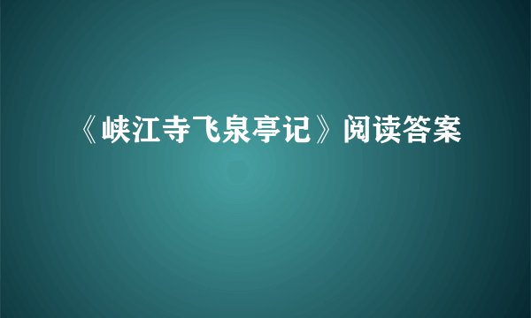 《峡江寺飞泉亭记》阅读答案