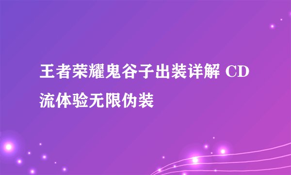 王者荣耀鬼谷子出装详解 CD流体验无限伪装
