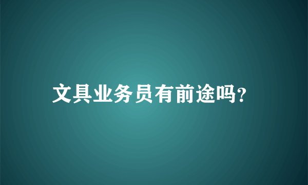 文具业务员有前途吗？