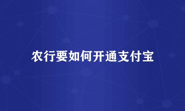 农行要如何开通支付宝