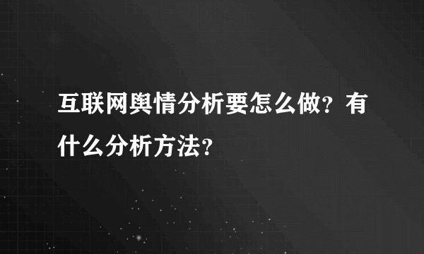 互联网舆情分析要怎么做？有什么分析方法？