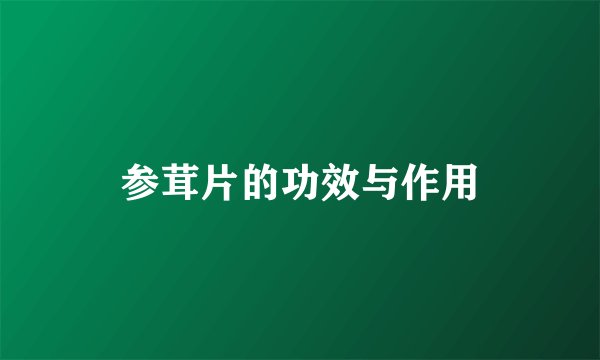 参茸片的功效与作用
