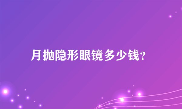 月抛隐形眼镜多少钱？