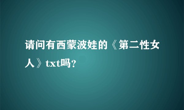 请问有西蒙波娃的《第二性女人》txt吗？