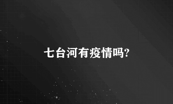 七台河有疫情吗?