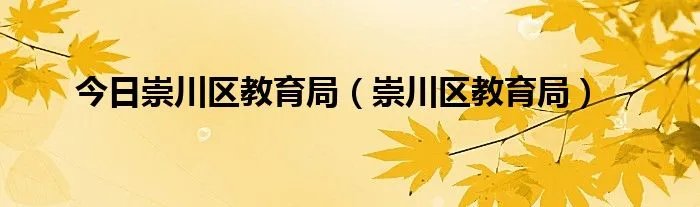 今日崇川区教育局（崇川区教育局）