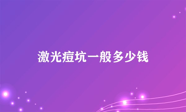 激光痘坑一般多少钱