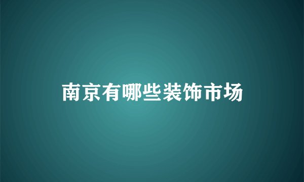 南京有哪些装饰市场