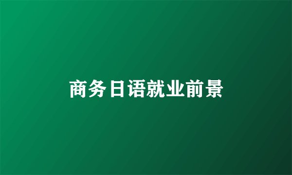 商务日语就业前景