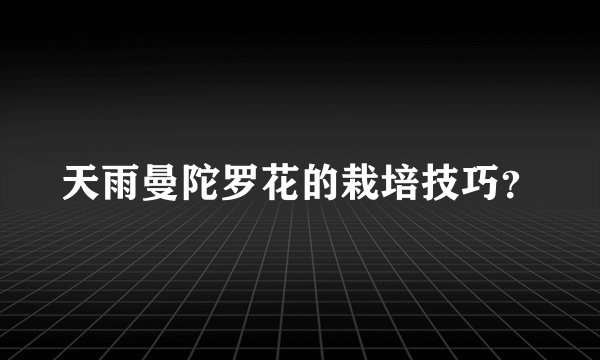 天雨曼陀罗花的栽培技巧？