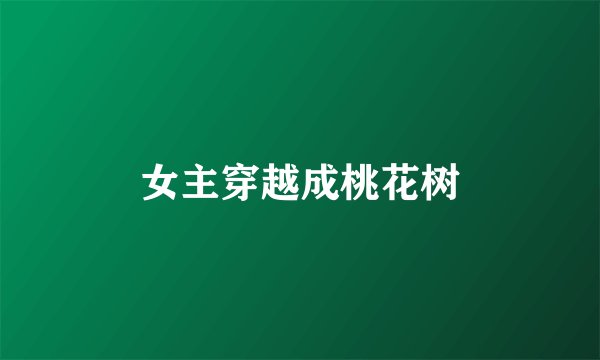 女主穿越成桃花树