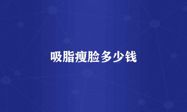吸脂瘦脸多少钱