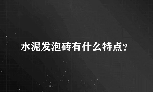 水泥发泡砖有什么特点？