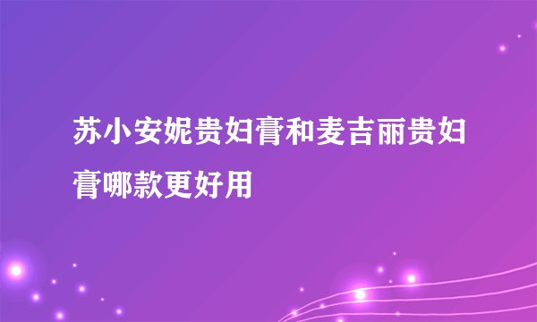 苏小安妮贵妇膏和麦吉丽贵妇膏哪款更好用