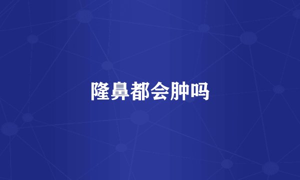 隆鼻都会肿吗