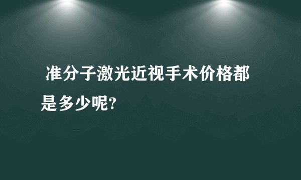  准分子激光近视手术价格都是多少呢?