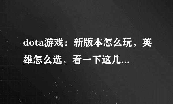 dota游戏：新版本怎么玩，英雄怎么选，看一下这几个英雄有多强吧