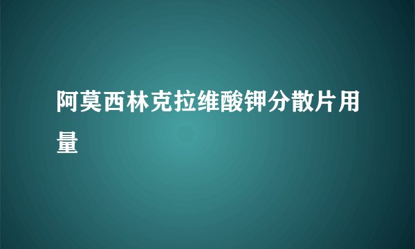 阿莫西林克拉维酸钾分散片用量