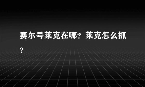 赛尔号莱克在哪？莱克怎么抓？