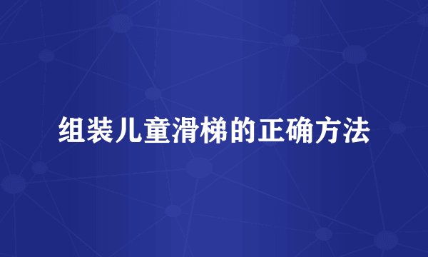 组装儿童滑梯的正确方法