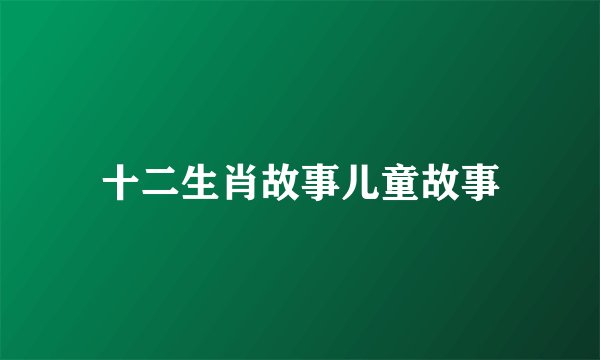 十二生肖故事儿童故事