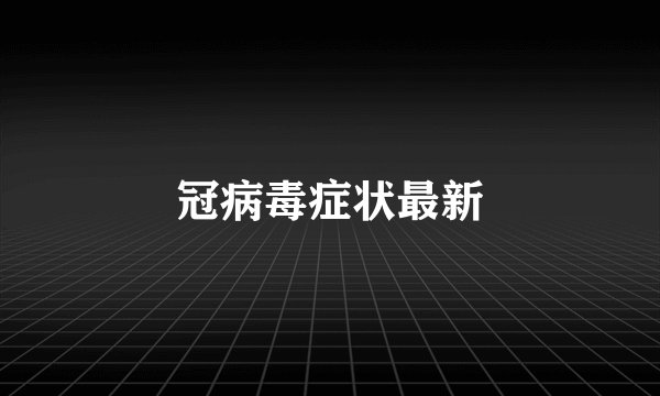 冠病毒症状最新