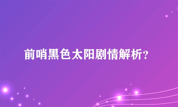 前哨黑色太阳剧情解析？