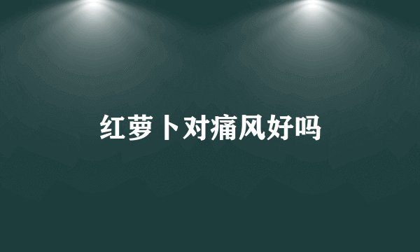 红萝卜对痛风好吗